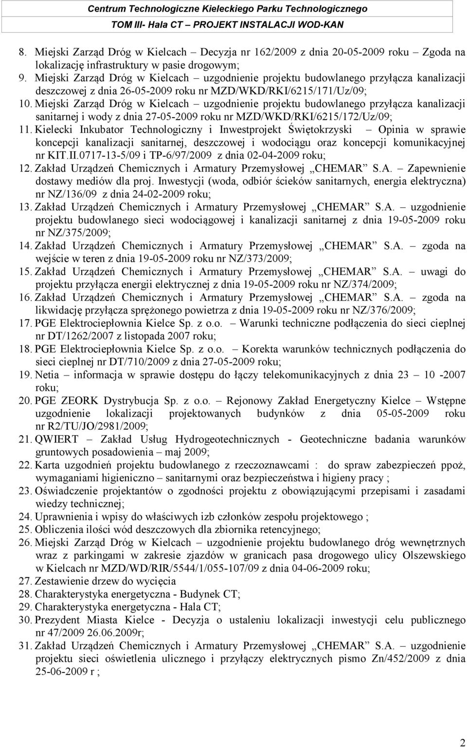 Miejski Zarząd Dróg w Kielcach uzgodnienie projektu budowlanego przyłącza kanalizacji sanitarnej i wody z dnia 27-05-2009 roku nr MZD/WKD/RKI/6215/172/Uz/09; 11.