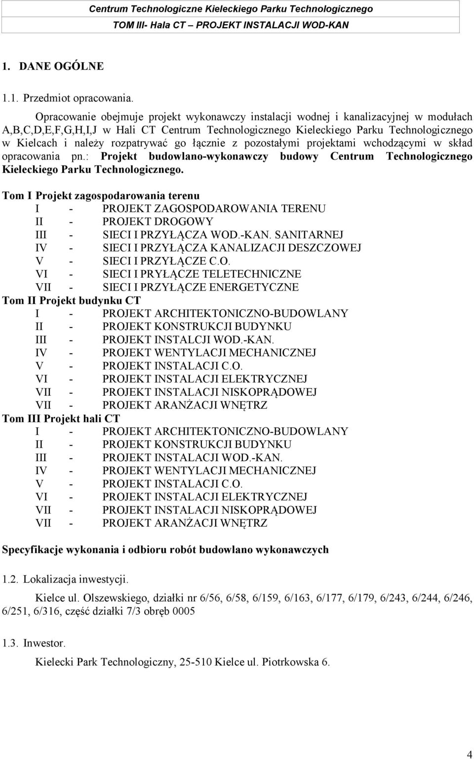 rozpatrywać go łącznie z pozostałymi projektami wchodzącymi w skład opracowania pn.: Projekt budowlano-wykonawczy budowy Centrum Technologicznego Kieleckiego Parku Technologicznego.