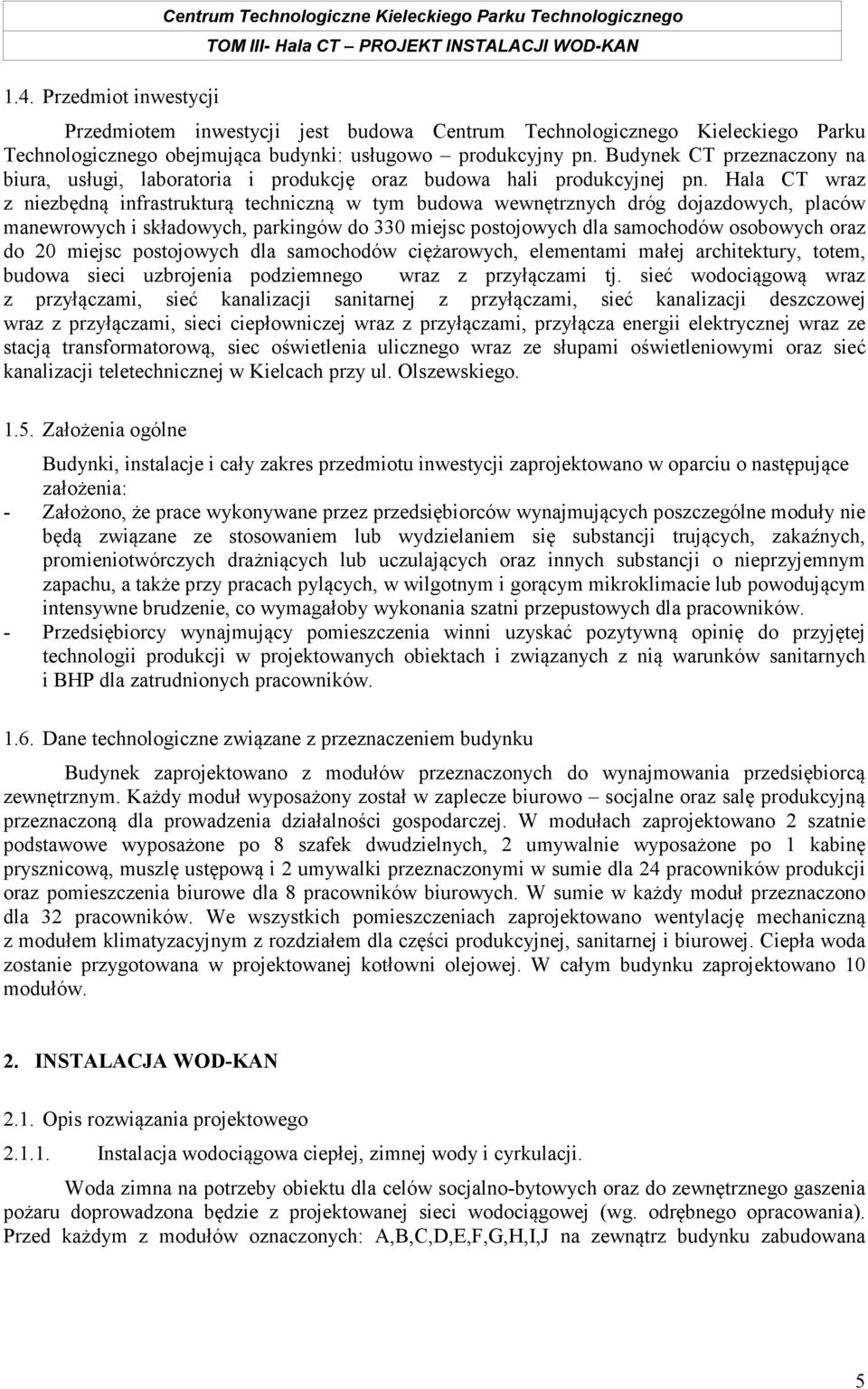 Hala CT wraz z niezbędną infrastrukturą techniczną w tym budowa wewnętrznych dróg dojazdowych, placów manewrowych i składowych, parkingów do 330 miejsc postojowych dla samochodów osobowych oraz do 20