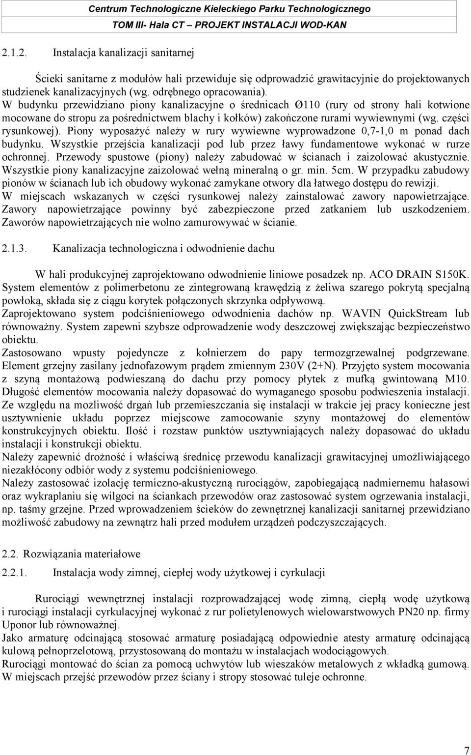 Piony wyposażyć należy w rury wywiewne wyprowadzone 0,7-1,0 m ponad dach budynku. Wszystkie przejścia kanalizacji pod lub przez ławy fundamentowe wykonać w rurze ochronnej.