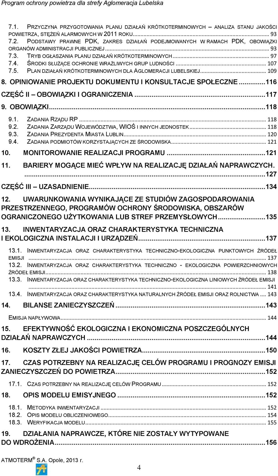 ŚRODKI SŁUŻĄCE OCHRONIE WRAŻLIWYCH GRUP LUDNOŚCI... 107 7.5. PLAN DZIAŁAŃ KRÓTKOTERMINOWYCH DLA AGLOMERACJI LUBELSKIEJ... 109 8. OPINIOWANIE PROJEKTU DOKUMENTU I KONSULTACJE SPOŁECZNE.