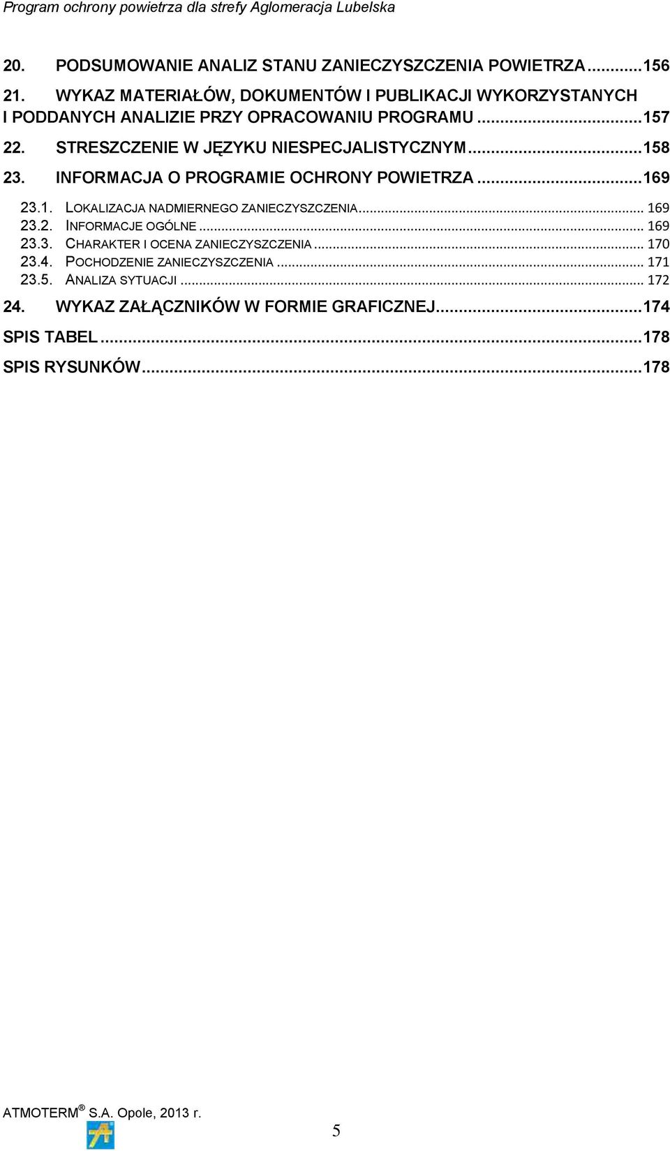 STRESZCZENIE W JĘZYKU NIESPECJALISTYCZNYM... 158 23. INFORMACJA O PROGRAMIE OCHRONY POWIETRZA... 169 23.1. LOKALIZACJA NADMIERNEGO ZANIECZYSZCZENIA.