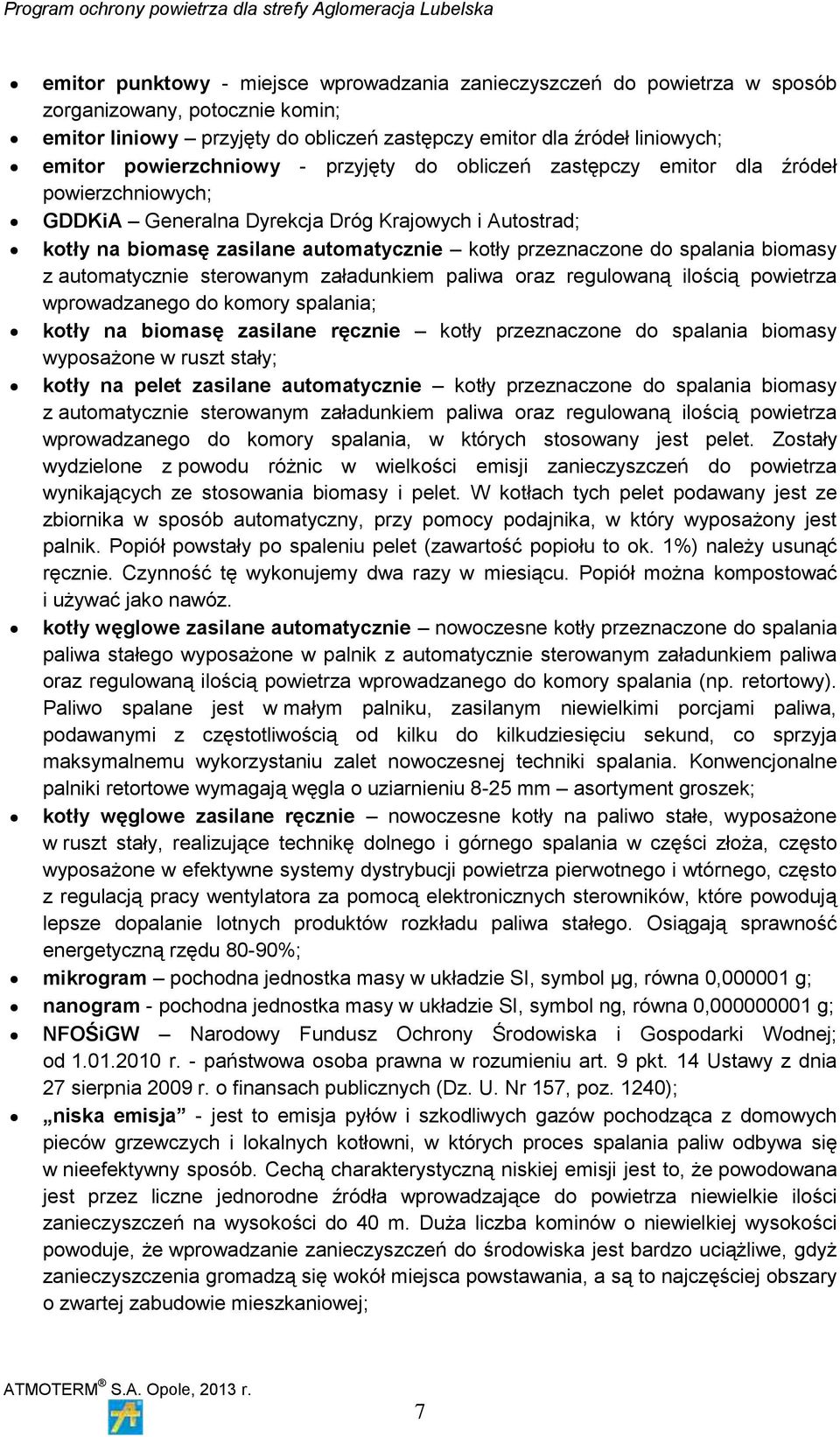 spalania biomasy z automatycznie sterowanym załadunkiem paliwa oraz regulowaną ilością powietrza wprowadzanego do komory spalania; kotły na biomasę zasilane ręcznie kotły przeznaczone do spalania