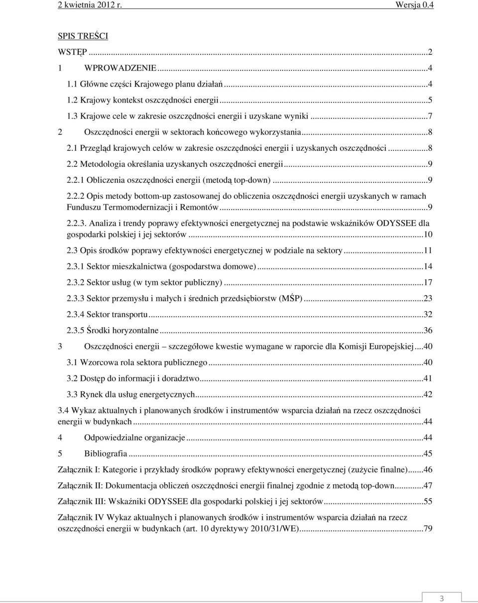 ..9 2.2.1 Obliczenia oszczędności energii (metodą top-down)...9 2.2.2 Opis metody bottom-up zastosowanej do obliczenia oszczędności energii uzyskanych w ramach Funduszu Termomodernizacji i Remontów.