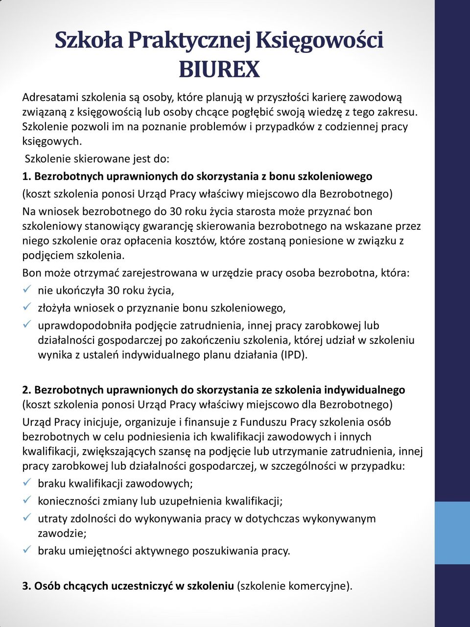 Bezrobotnych uprawnionych do skorzystania z bonu szkoleniowego (koszt szkolenia ponosi Urząd Pracy właściwy miejscowo dla Bezrobotnego) Na wniosek bezrobotnego do 30 roku życia starosta może przyznać