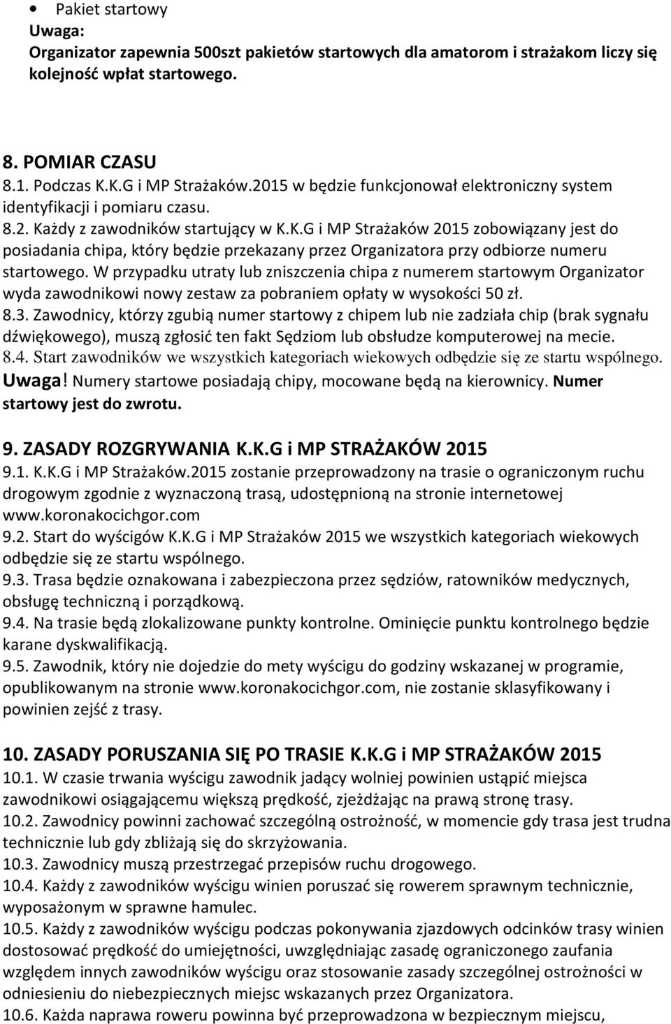żdy z zawodników startujący w K.K.G i MP Strażaków 2015 zobowiązany jest do posiadania chipa, który będzie przekazany przez Organizatora przy odbiorze numeru startowego.