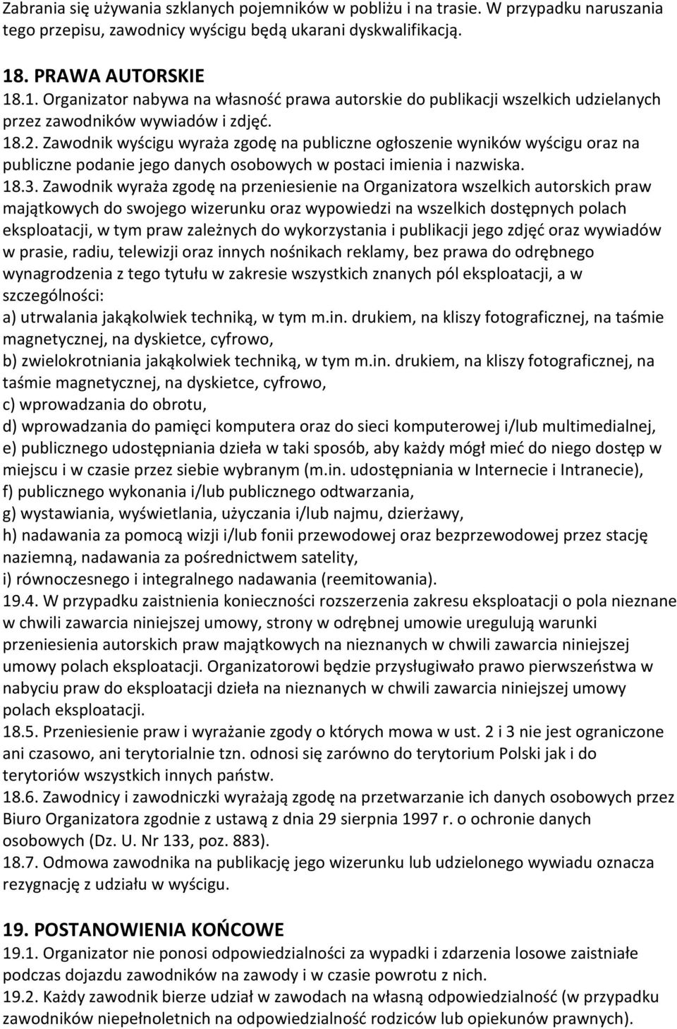 Zawodnik wyścigu wyraża zgodę na publiczne ogłoszenie wyników wyścigu oraz na publiczne podanie jego danych osobowych w postaci imienia i nazwiska. 18.3.