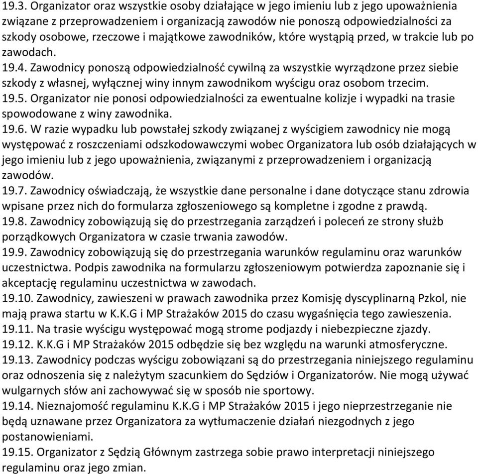 Zawodnicy ponoszą odpowiedzialność cywilną za wszystkie wyrządzone przez siebie szkody z własnej, wyłącznej winy innym zawodnikom wyścigu oraz osobom trzecim. 19.5.