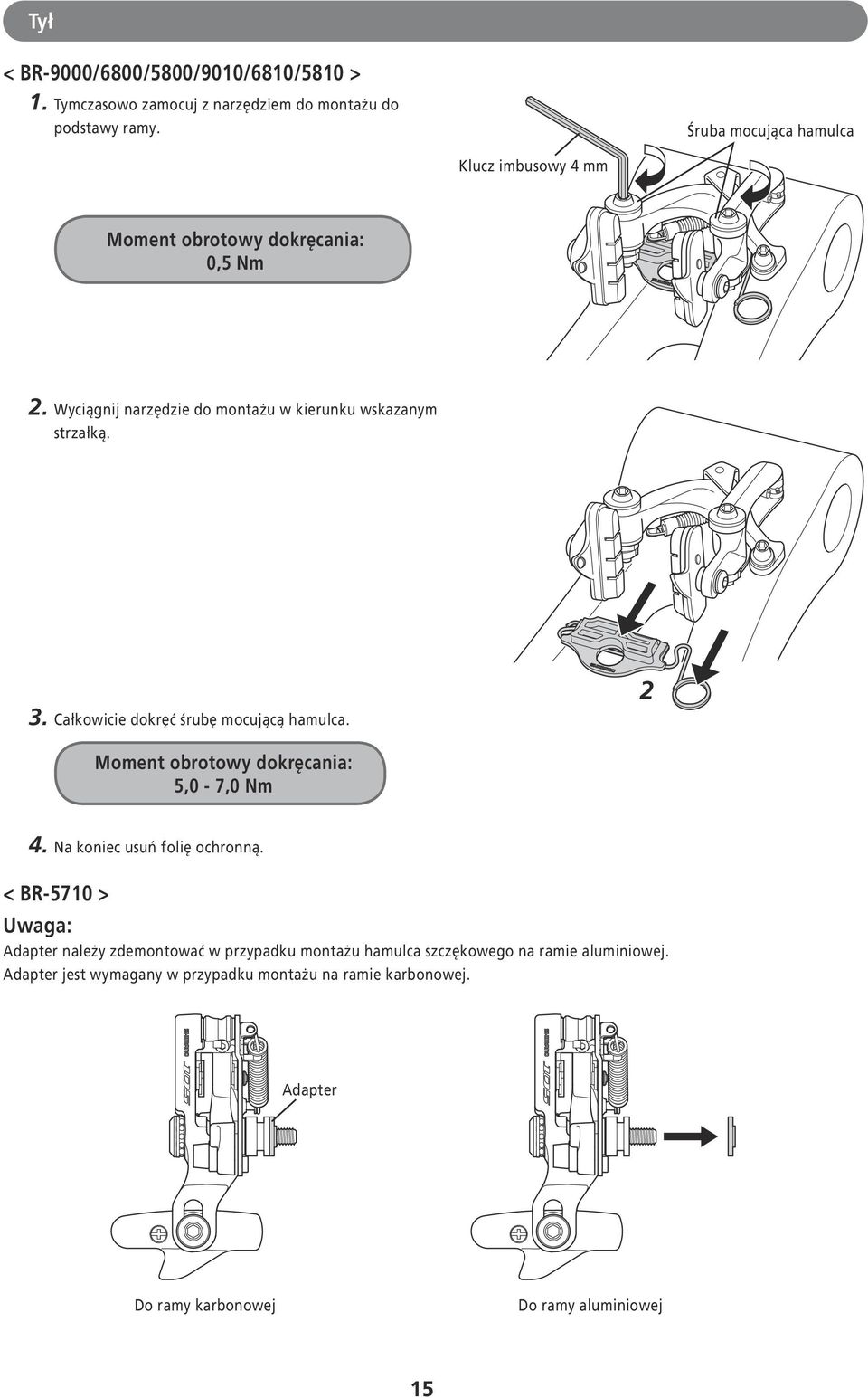 Całkowicie dokręć śrubę mocującą hamulca. 2 Moment obrotowy dokręcania: 5,0-7,0 Nm 4. Na koniec usuń folię ochronną.