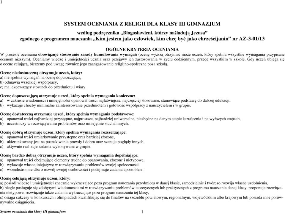 niższym). Oceniamy wiedzę i umiejętności ucznia oraz przejawy ich zastosowania w życiu codziennym, przede wszystkim w szkole.