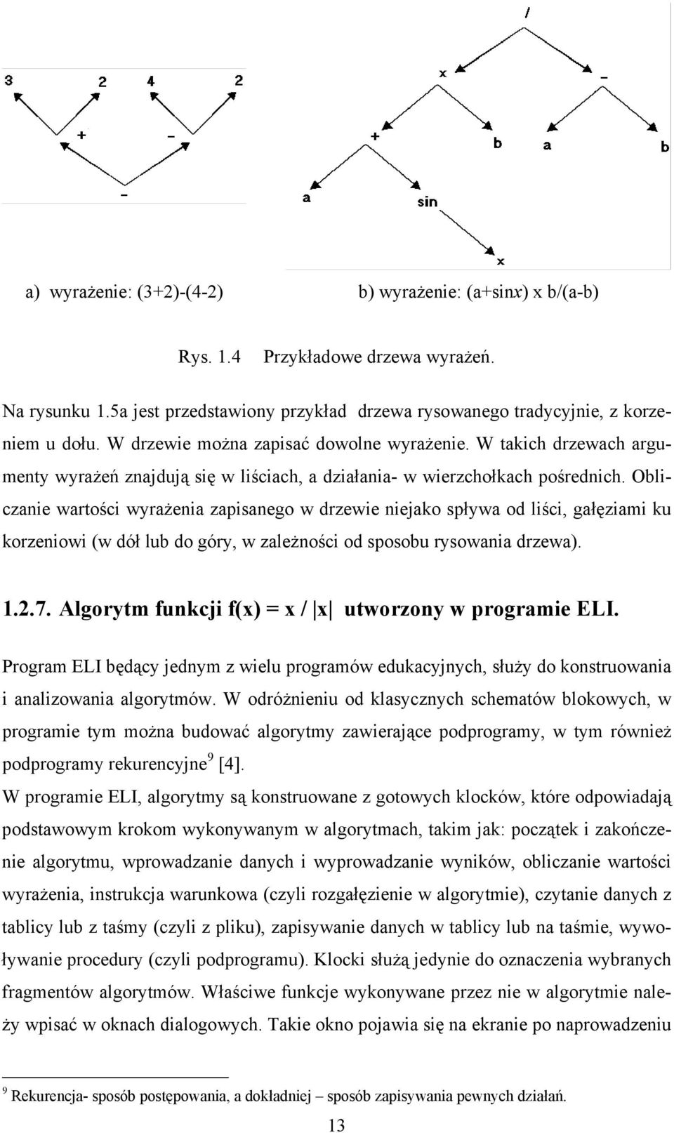 Obliczanie wartości wyrażenia zapisanego w drzewie niejako spływa od liści, gałęziami ku korzeniowi (w dół lub do góry, w zależności od sposobu rysowania drzewa). 1.2.7.