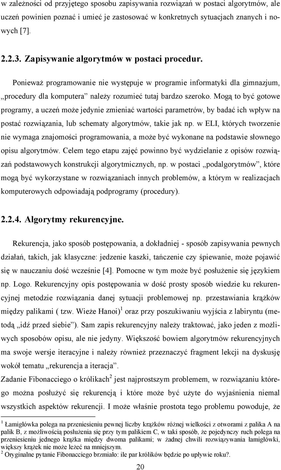 Mogą to być gotowe programy, a uczeń może jedynie zmieniać wartości parametrów, by badać ich wpływ na postać rozwiązania, lub schematy algorytmów, takie jak np.
