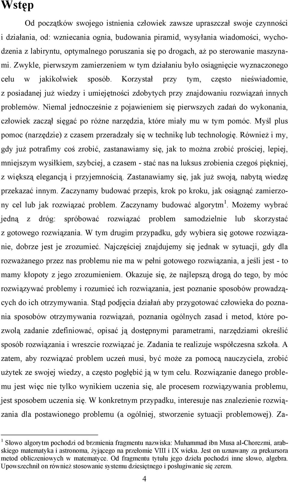 Korzystał przy tym, często nieświadomie, z posiadanej już wiedzy i umiejętności zdobytych przy znajdowaniu rozwiązań innych problemów.