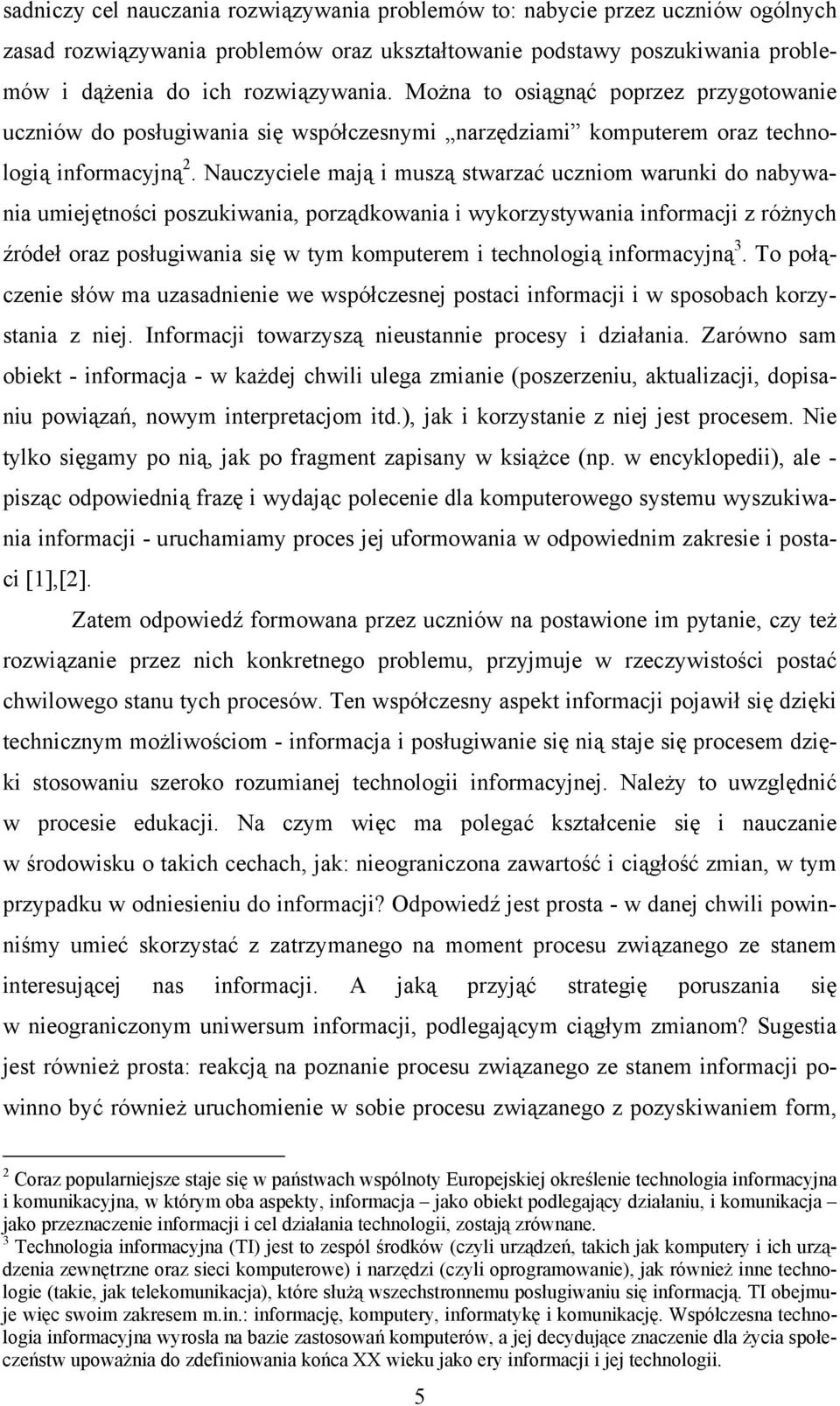 Nauczyciele mają i muszą stwarzać uczniom warunki do nabywania umiejętności poszukiwania, porządkowania i wykorzystywania informacji z różnych źródeł oraz posługiwania się w tym komputerem i