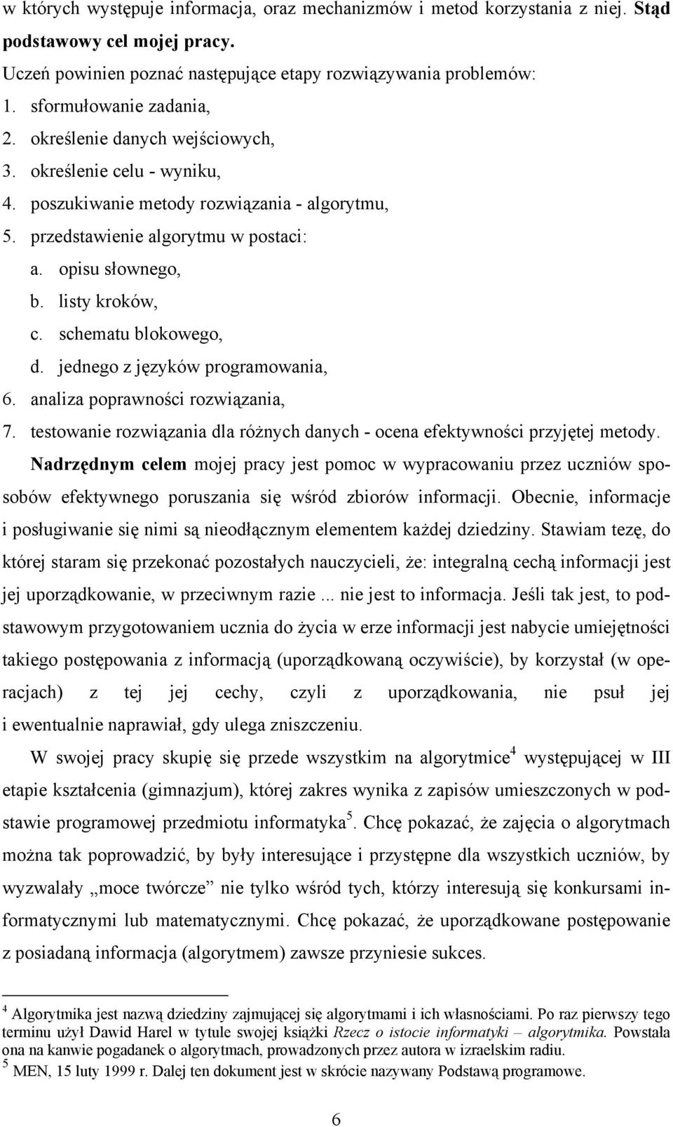listy kroków, c. schematu blokowego, d. jednego z języków programowania, 6. analiza poprawności rozwiązania, 7. testowanie rozwiązania dla różnych danych - ocena efektywności przyjętej metody.