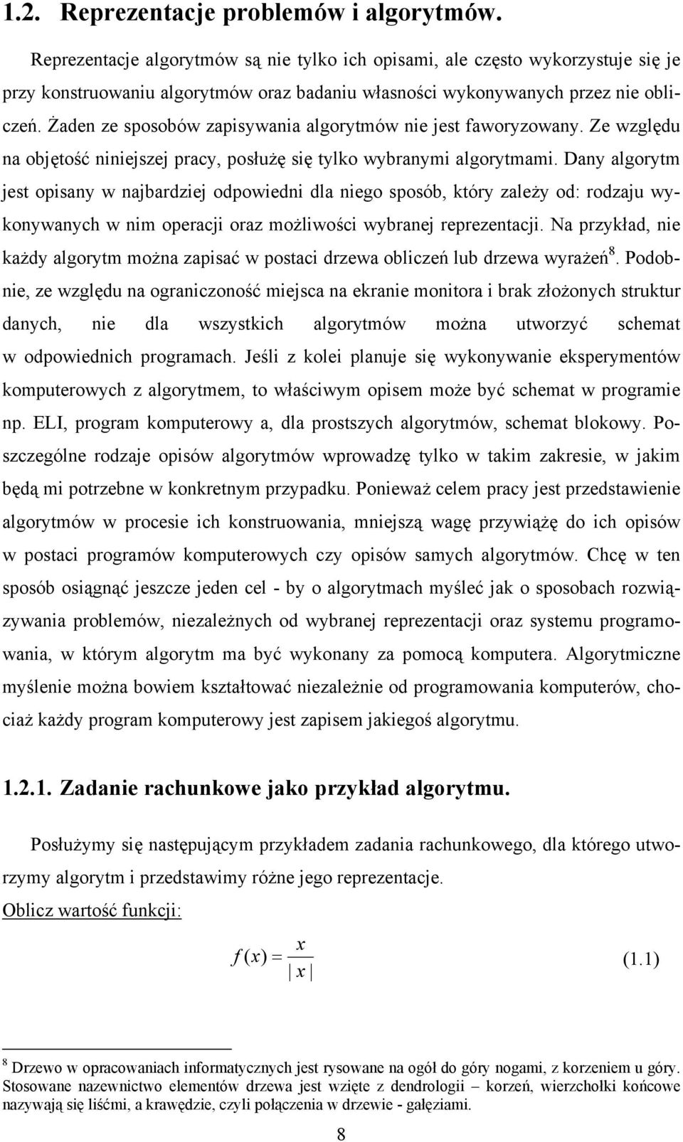 Żaden ze sposobów zapisywania algorytmów nie jest faworyzowany. Ze względu na objętość niniejszej pracy, posłużę się tylko wybranymi algorytmami.