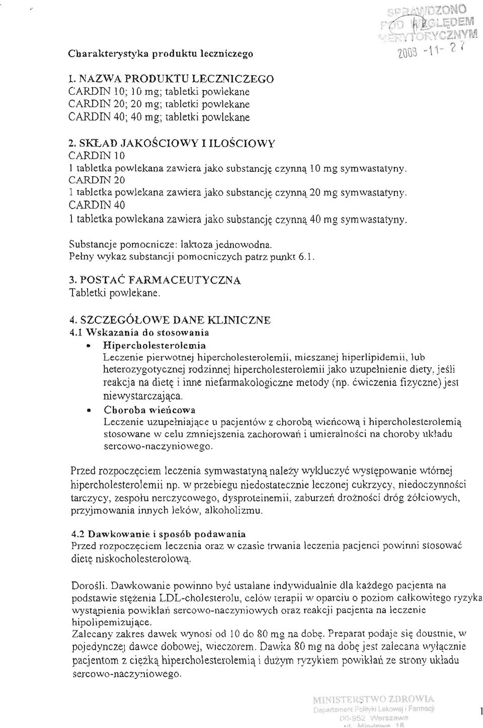 CARDIN 40 1 tabletka powlekana zawiera jako substancje czynna 40 mg symwastatyny. Substancje pomocnicze: laktoza jednowodna. Pelny wykaz substancji pomocniczych patrz punkt 6.1. 3.