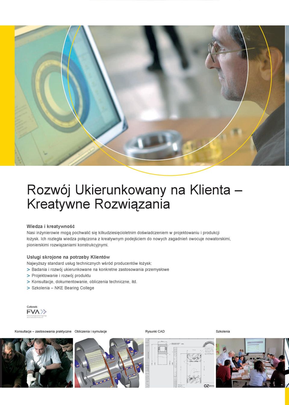 Usługi skrojone na potrzeby Klientów Najwyższy standard usług technicznych wśród producentów łożysk: > Badania i rozwój ukierunkowane na konkretne zastosowania przemysłowe >