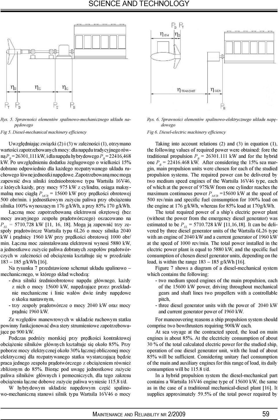 hybrydowego P B = 22416,468 kw. Po uwzględnieniu dodatku żeglugowego o wielkości 15% dobrano odpowiednio dla każdego rozpatrywanego układu ruchowego łówne jednostki napędowe.