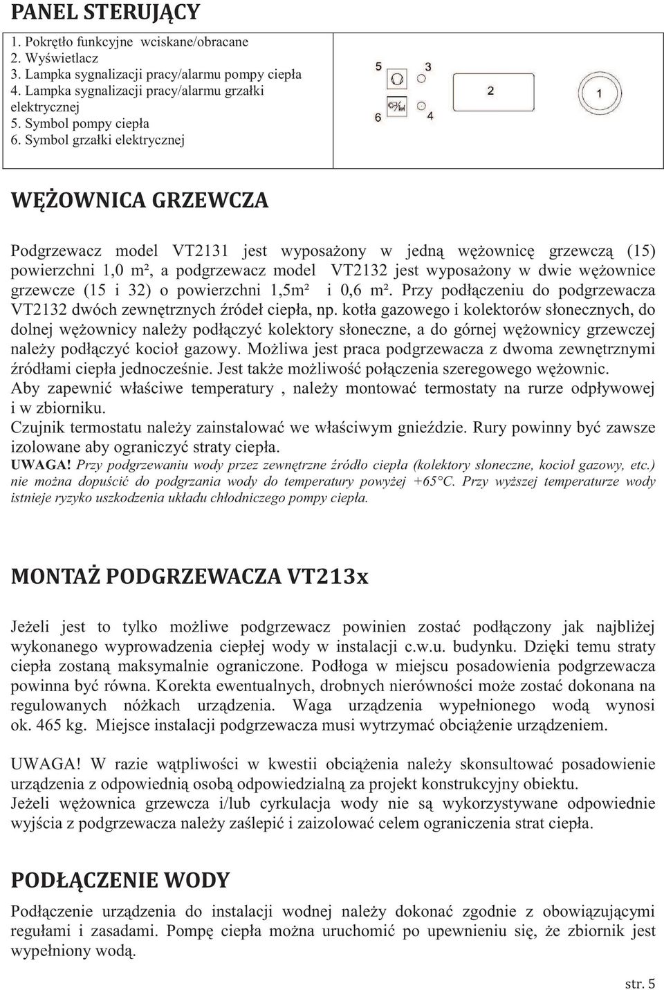 Symbol grzałki elektrycznej WĘŻOWNICA GRZEWCZA Podgrzewacz model VT2131 jest wyposażony w jedną wężownicę grzewczą (15) powierzchni 1,0 m², a podgrzewacz model VT2132 jest wyposażony w dwie wężownice