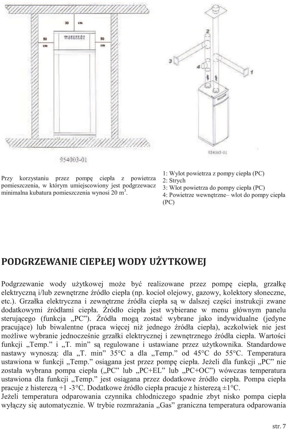 użytkowej może być realizowane przez pompę ciepła, grzałkę elektryczną i/lub zewnętrzne źródło ciepła (np. kocioł olejowy, gazowy, kolektory słoneczne, etc.).