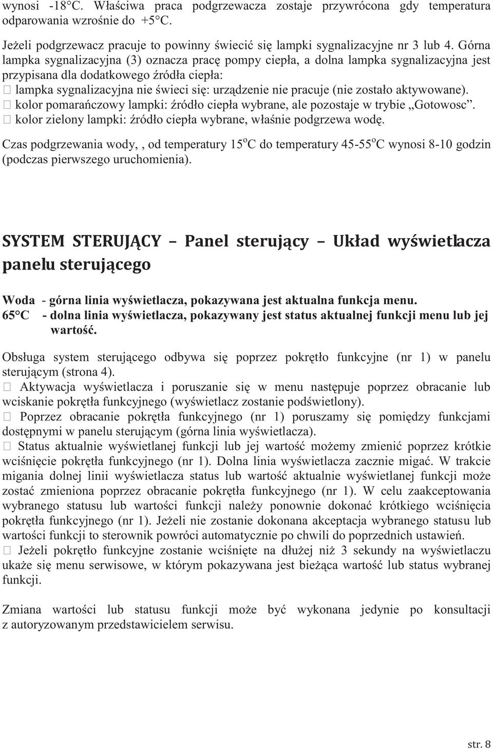 (nie zostało aktywowane). kolor pomarańczowy lampki: źródło ciepła wybrane, ale pozostaje w trybie Gotowosc. kolor zielony lampki: źródło ciepła wybrane, właśnie podgrzewa wodę.