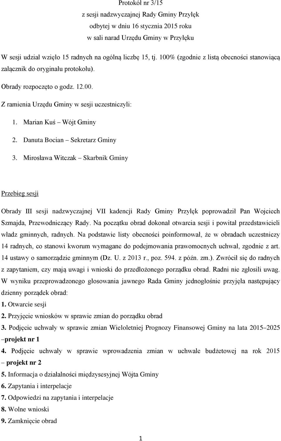 Danuta Bocian Sekretarz Gminy 3. Mirosława Witczak Skarbnik Gminy Przebieg sesji Obrady III sesji nadzwyczajnej VII kadencji Rady Gminy Przyłęk poprowadził Pan Wojciech Szmajda, Przewodniczący Rady.