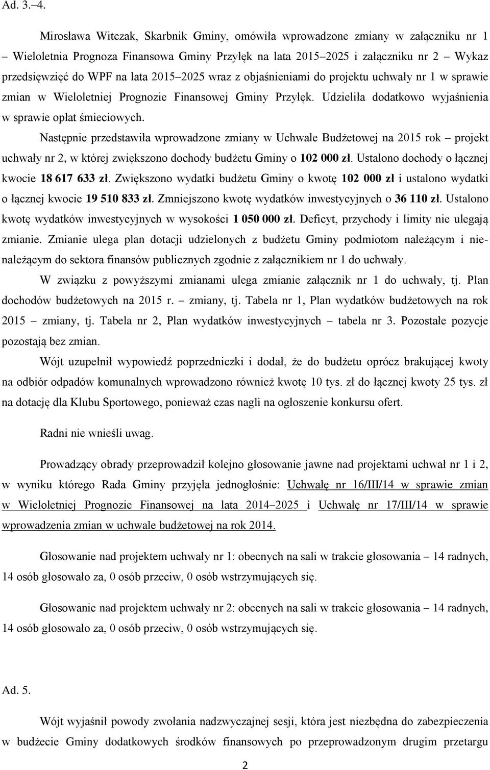 2015 2025 wraz z objaśnieniami do projektu uchwały nr 1 w sprawie zmian w Wieloletniej Prognozie Finansowej Gminy Przyłęk. Udzieliła dodatkowo wyjaśnienia w sprawie opłat śmieciowych.