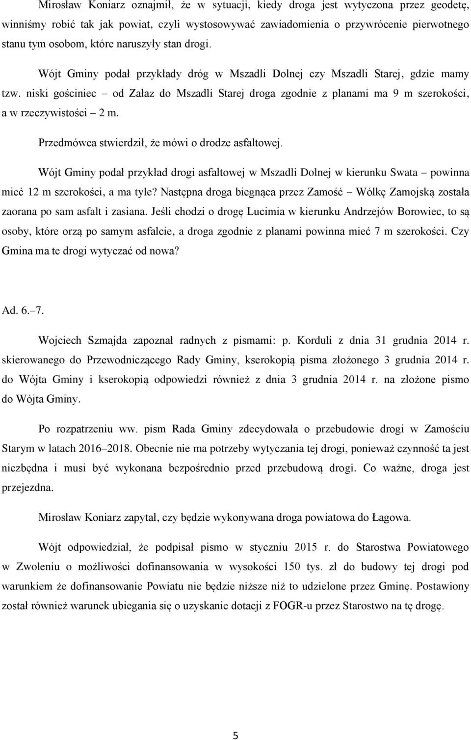 niski gościniec od Załaz do Mszadli Starej droga zgodnie z planami ma 9 m szerokości, a w rzeczywistości 2 m. Przedmówca stwierdził, że mówi o drodze asfaltowej.