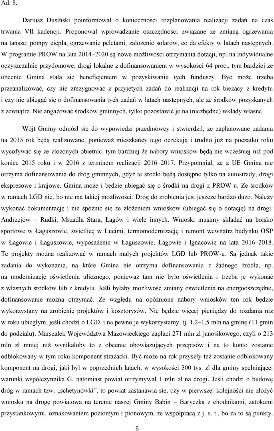 W programie PROW na lata 2014 2020 są nowe możliwości otrzymania dotacji, np. na indywidualne oczyszczalnie przydomowe, drogi lokalne z dofinansowaniem w wysokości 64 proc.