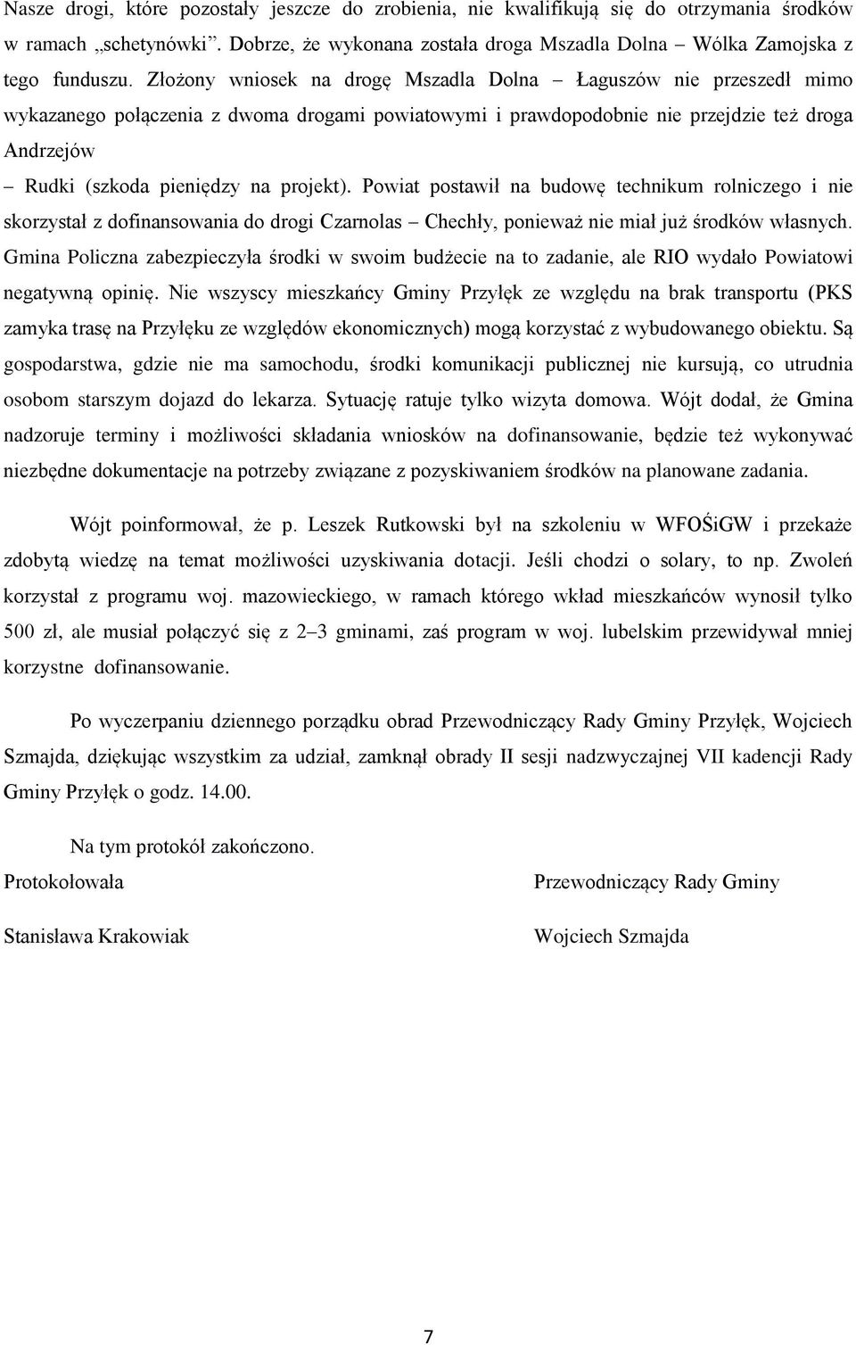 projekt). Powiat postawił na budowę technikum rolniczego i nie skorzystał z dofinansowania do drogi Czarnolas Chechły, ponieważ nie miał już środków własnych.