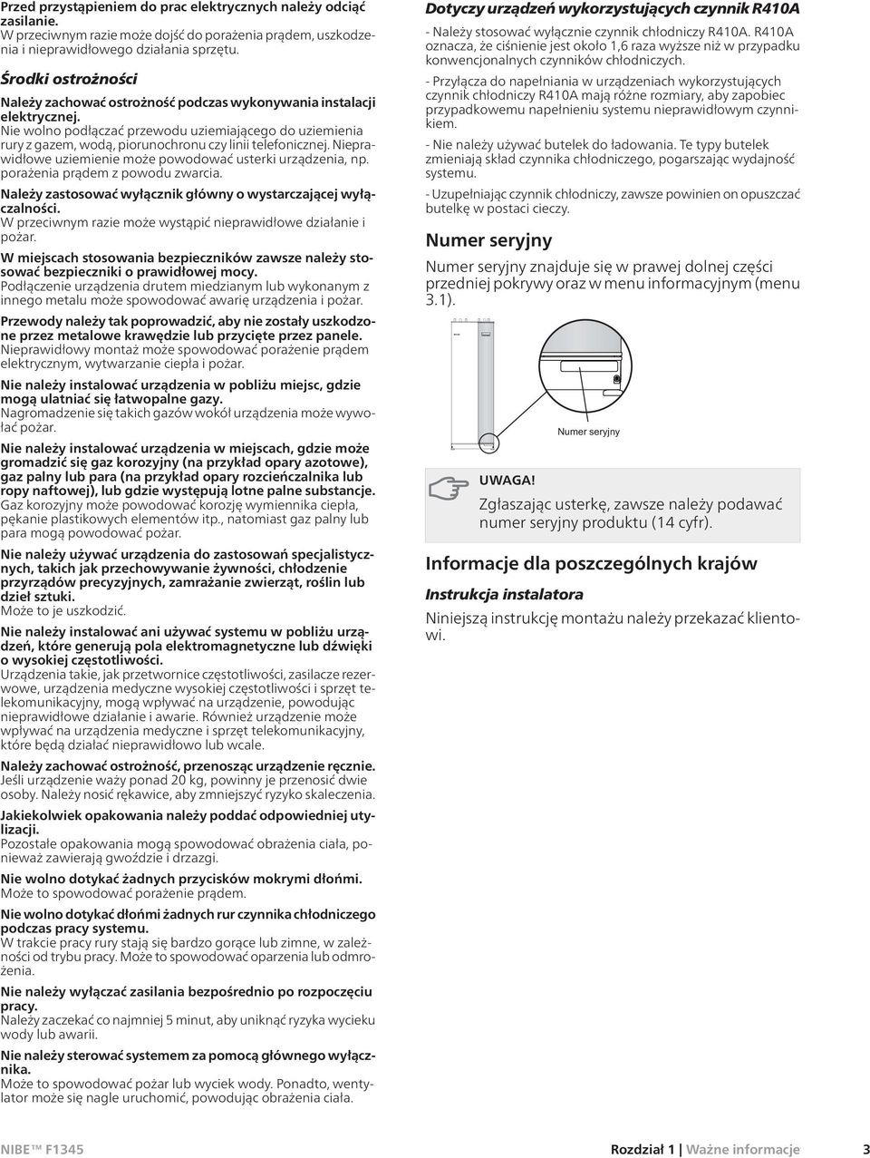 Nie wolno podłączać przewodu uziemiającego do uziemienia rury z gazem, wodą, piorunochronu czy linii telefonicznej. Nieprawidłowe uziemienie może powodować usterki urządzenia, np.