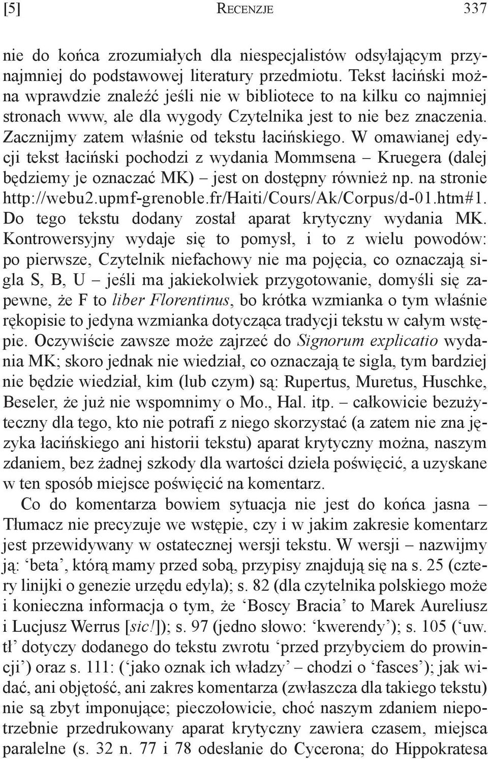 W omawianej edycji tekst łaciński pochodzi z wydania Mommsena Kruegera (dalej będziemy je oznaczać MK) jest on dostępny również np. na stronie http://webu2.upmf-grenoble.fr/haiti/cours/ak/corpus/d-01.