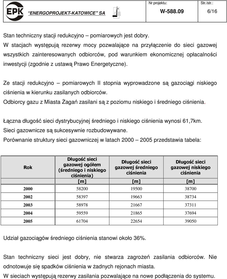 Energetyczne). Ze stacji redukcyjno pomiarowych II stopnia wyprowadzone są gazociągi niskiego ciśnienia w kierunku zasilanych odbiorców.