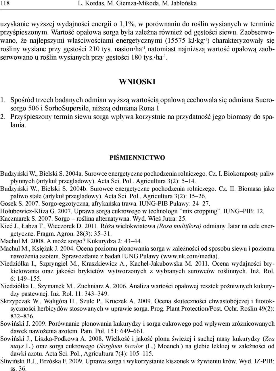 nasion ha -1, natomiast najniższą wartość opałową zaobserwowano u roślin wysianych przy gęstości 180 tys. ha -1. WNIOSKI 1.