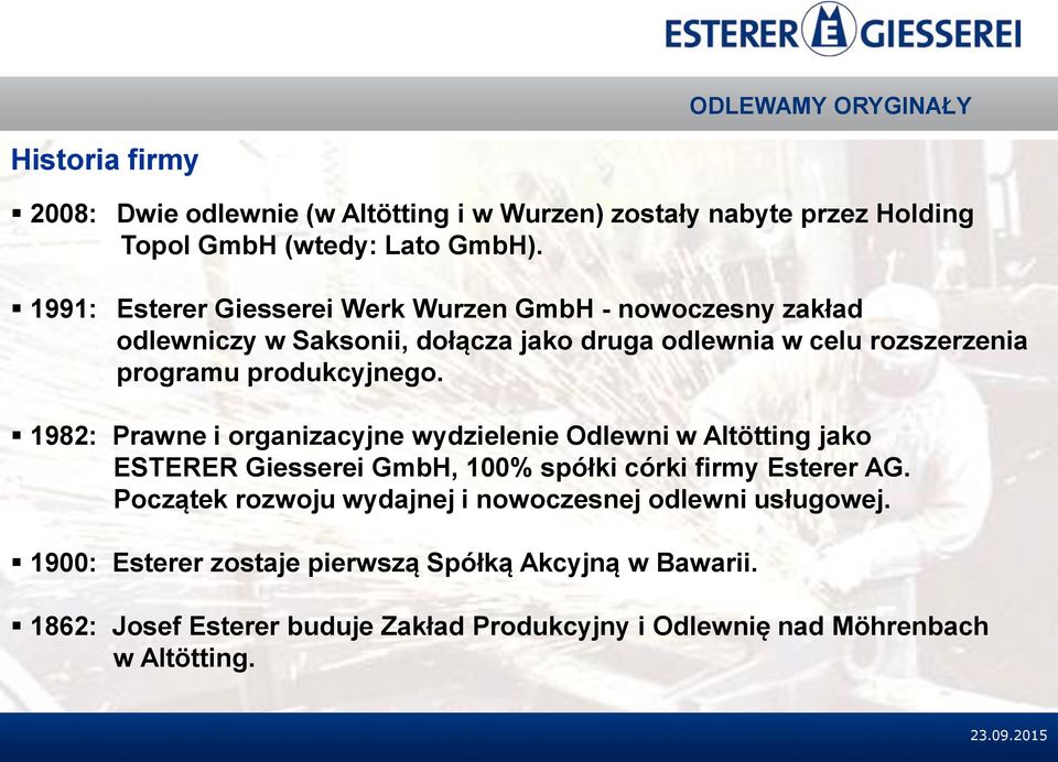 produkcyjnego. 1982: Prawne i organizacyjne wydzielenie Odlewni w Altötting jako ESTERER Giesserei GmbH, 100% spółki córki firmy Esterer AG.