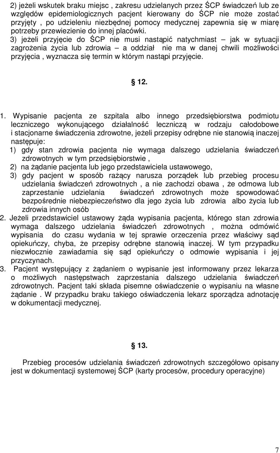 3) jeżeli przyjęcie do ŚCP nie musi nastąpić natychmiast jak w sytuacji zagrożenia życia lub zdrowia a oddział nie ma w danej chwili możliwości przyjęcia, wyznacza się termin w którym nastąpi