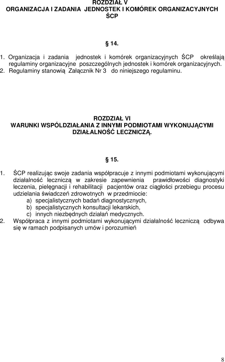 Regulaminy stanowią Załącznik Nr 3 do niniejszego regulaminu. ROZDZIAŁ VI WARUNKI WSPÓLDZIAŁANIA Z INNYMI PODMIOTAMI WYKONUJĄCYMI DZIAŁALNOŚĆ LECZNICZĄ. 15