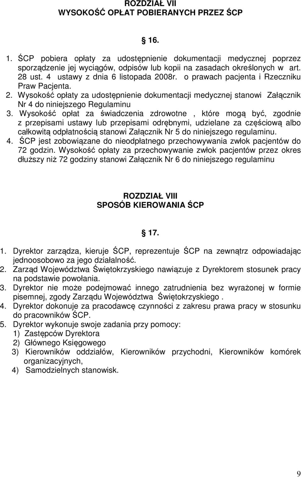 Wysokość opłat za świadczenia zdrowotne, które mogą być, zgodnie z przepisami ustawy lub przepisami odrębnymi, udzielane za częściową albo całkowitą odpłatnością stanowi Załącznik Nr 5 do niniejszego