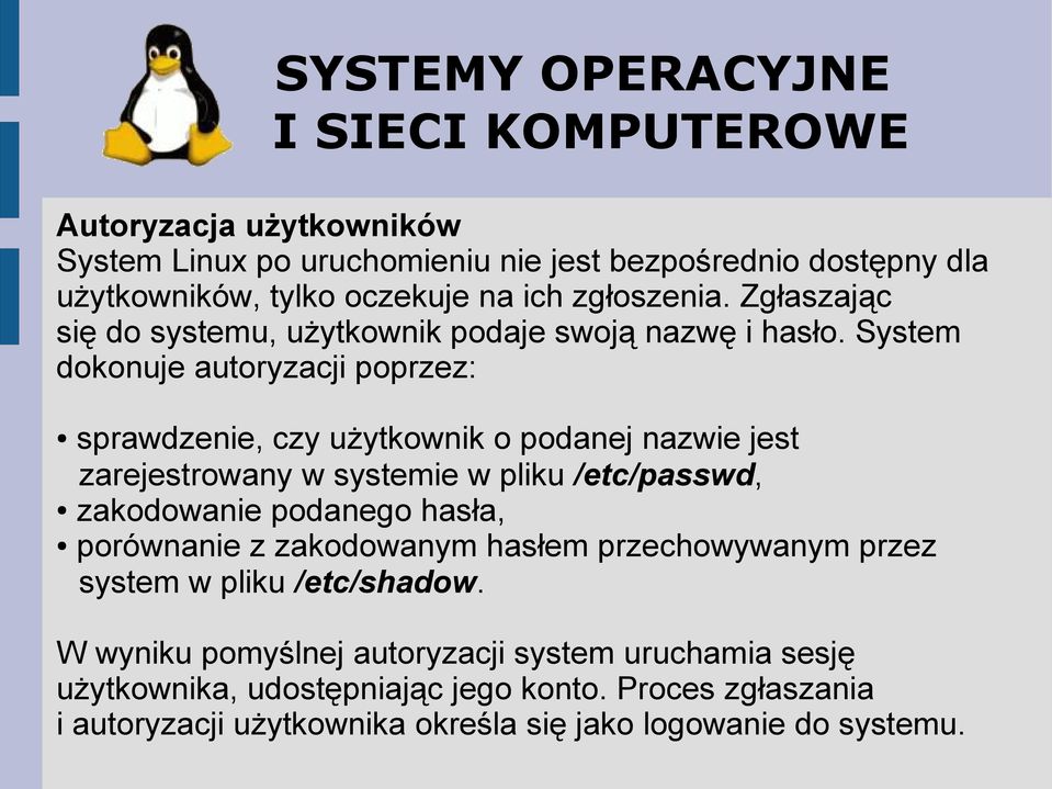 System dokonuje autoryzacji poprzez: sprawdzenie, czy użytkownik o podanej nazwie jest zarejestrowany w systemie w pliku /etc/passwd, zakodowanie podanego