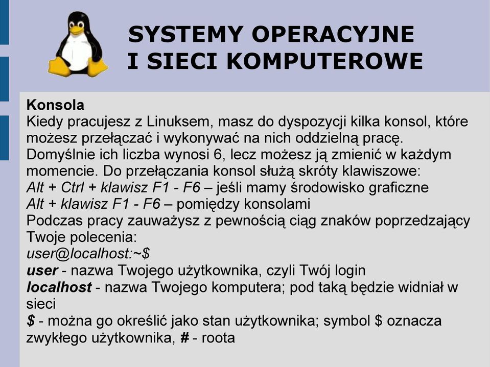 Do przełączania konsol służą skróty klawiszowe: Alt + Ctrl + klawisz F1 - F6 jeśli mamy środowisko graficzne Alt + klawisz F1 - F6 pomiędzy konsolami Podczas pracy