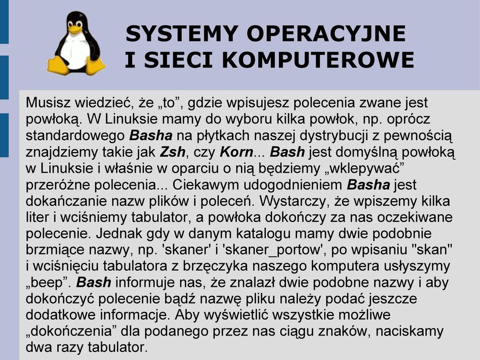 .. Bash jest domyślną powłoką w Linuksie i właśnie w oparciu o nią będziemy wklepywać przeróżne polecenia... Ciekawym udogodnieniem Basha jest dokańczanie nazw plików i poleceń.