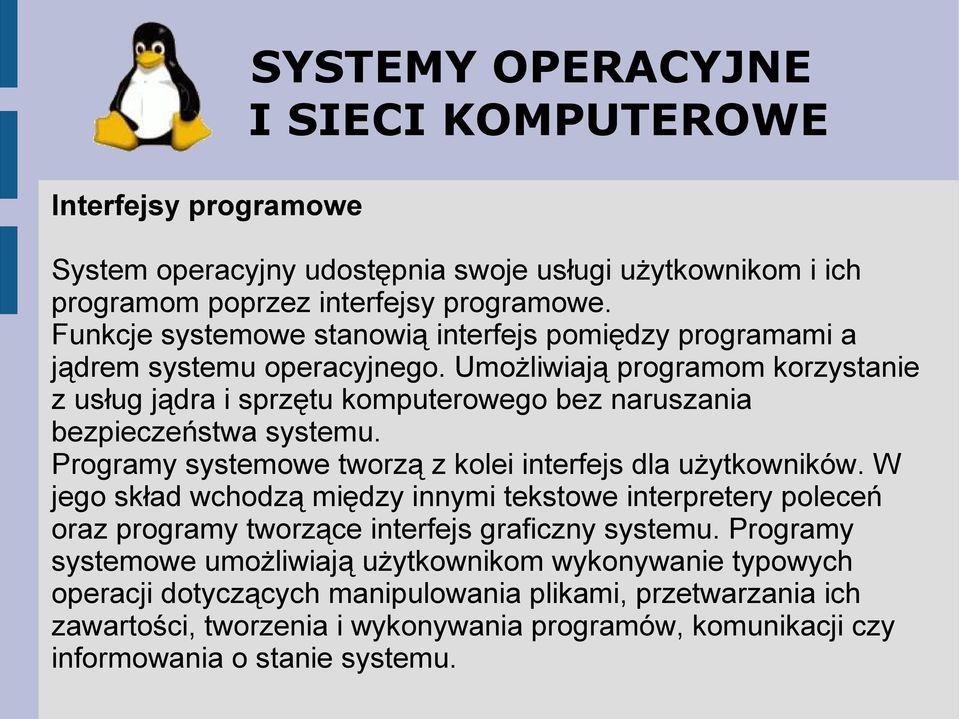 Umożliwiają programom korzystanie z usług jądra i sprzętu komputerowego bez naruszania bezpieczeństwa systemu. Programy systemowe tworzą z kolei interfejs dla użytkowników.