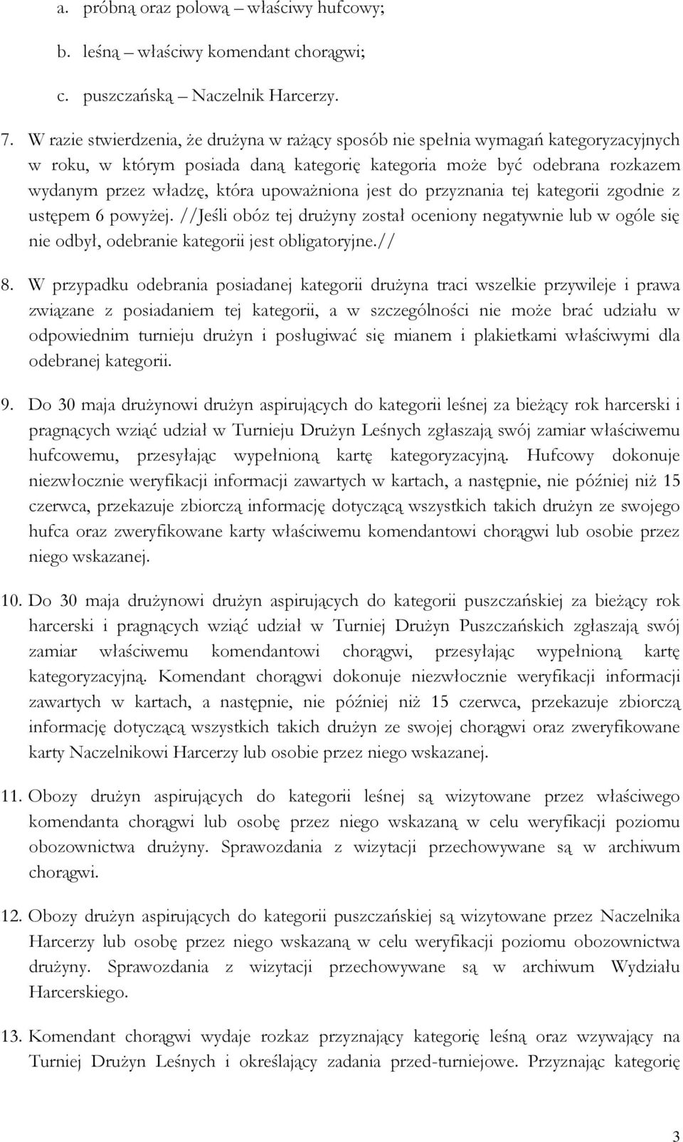 upoważniona jest do przyznania tej kategorii zgodnie z ustępem 6 powyżej. //Jeśli obóz tej drużyny został oceniony negatywnie lub w ogóle się nie odbył, odebranie kategorii jest obligatoryjne.// 8.