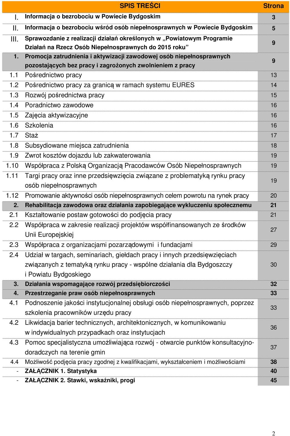 Promocja zatrudnienia i aktywizacji zawodowej osób niepełnosprawnych pozostających bez pracy i zagrożonych zwolnieniem z pracy 1.1 Pośrednictwo pracy 13 1.