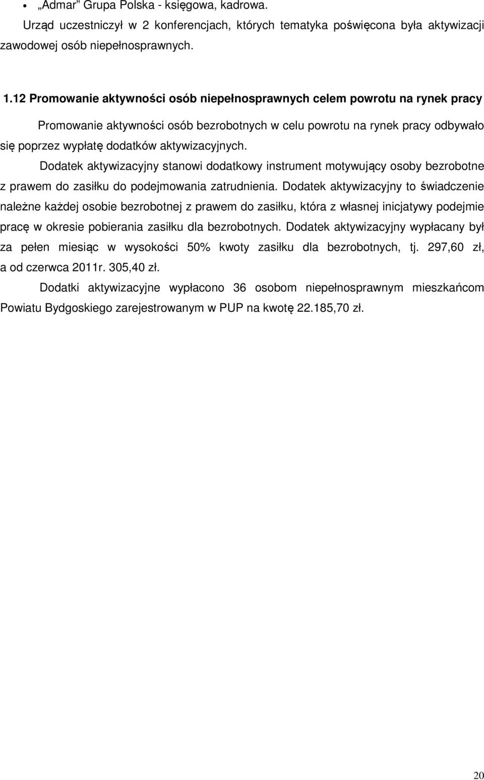 aktywizacyjnych. Dodatek aktywizacyjny stanowi dodatkowy instrument motywujący osoby bezrobotne z prawem do zasiłku do podejmowania zatrudnienia.