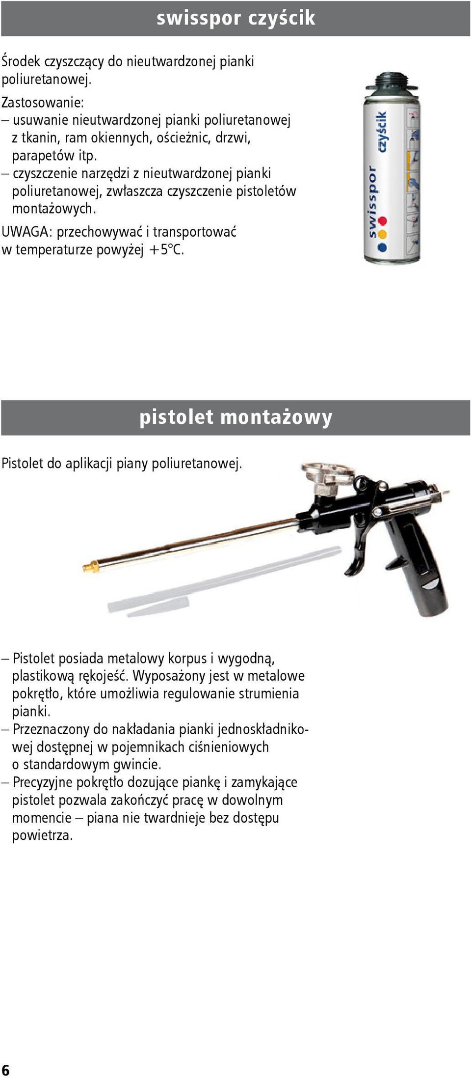 Pistolet posiada metalowy korpus i wygodną, plastikową rękojeść. Wyposażony jest w metalowe pokrętło, które umożliwia regulowanie strumienia pianki.