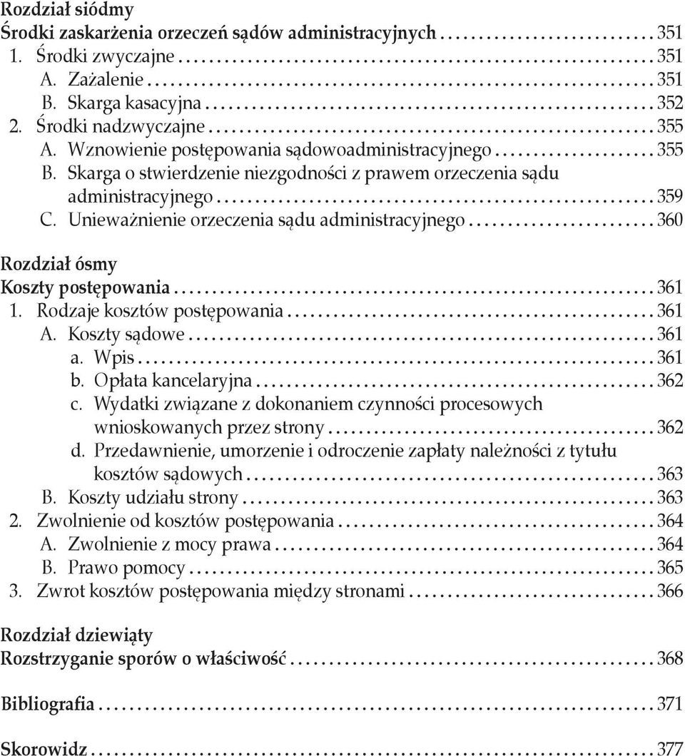 Unieważnienie orzeczenia sądu administracyjnego 360 Rozdział ósmy Koszty postępowania 361 1. Rodzaje kosztów postępowania 361 A. Koszty sądowe 361 a. Wpis 361 b. Opłata kancelaryjna 362 c.