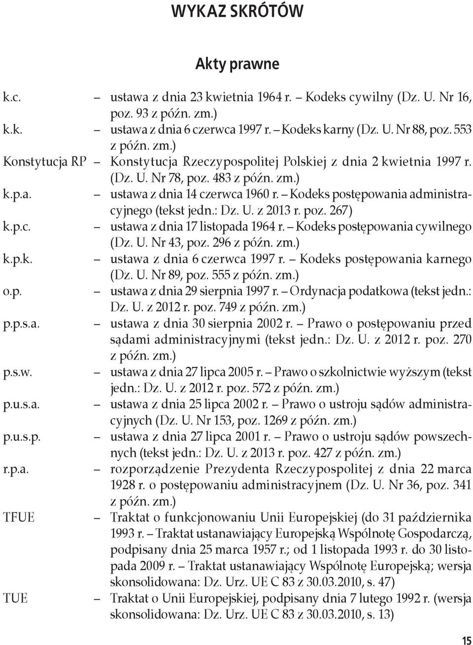 Kodeks postępowania administracyjnego (tekst jedn.: Dz. U. z 2013 r. poz. 267) k.p.c. ustawa z dnia 17 listopada 1964 r. Kodeks postępowania cywilnego (Dz. U. Nr 43, poz. 296 z późn. zm.) k.p.k. ustawa z dnia 6 czerwca 1997 r.