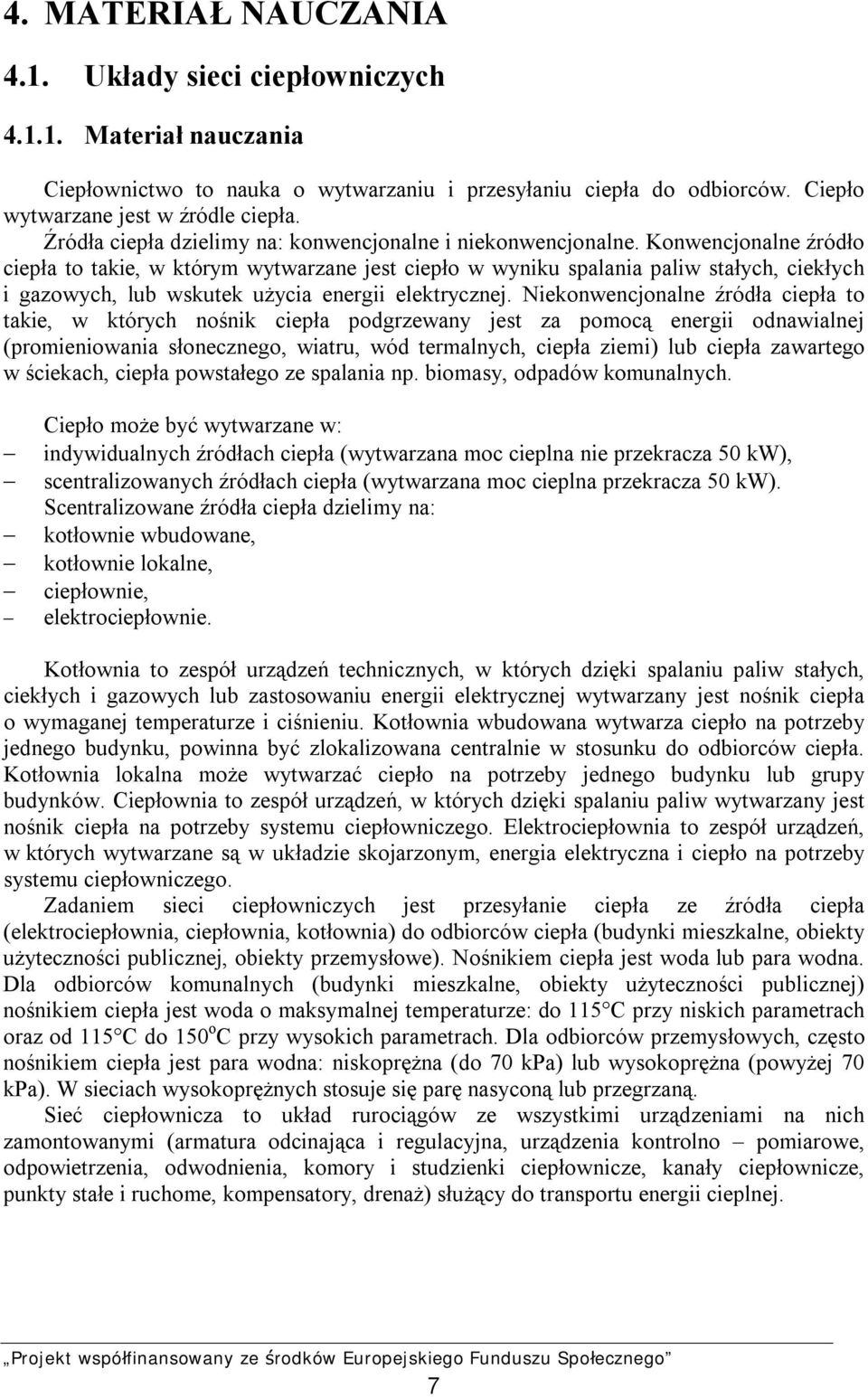 Konwencjonalne źródło ciepła to takie, w którym wytwarzane jest ciepło w wyniku spalania paliw stałych, ciekłych i gazowych, lub wskutek użycia energii elektrycznej.